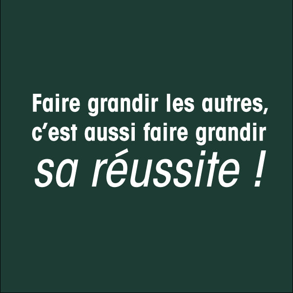Slogan : Faire grandir les autres c'est aussi faire grandir sa réussite !